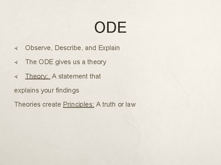 ODE Observe, Describe, and Explain The ODE gives us a theory Theory: A statement