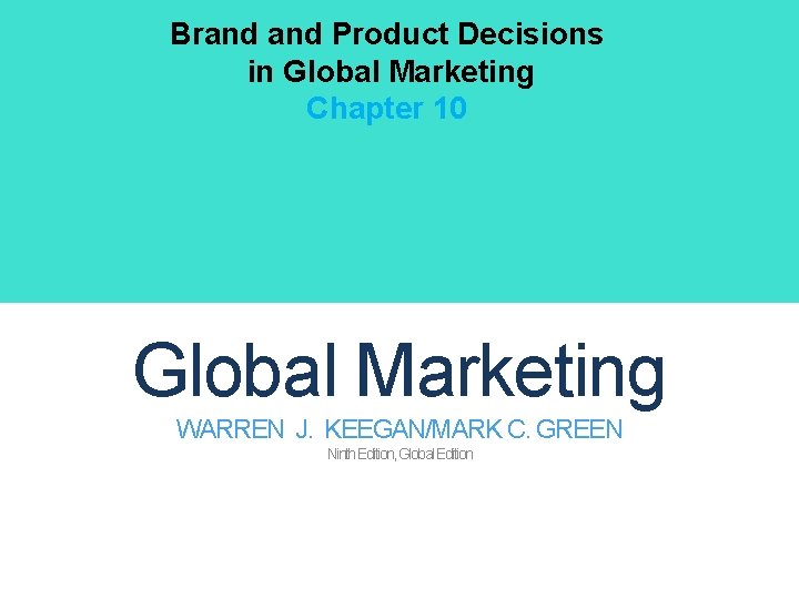 Brand Product Decisions in Global Marketing Chapter 10 Global Marketing WARREN J. KEEGAN/MARK C.
