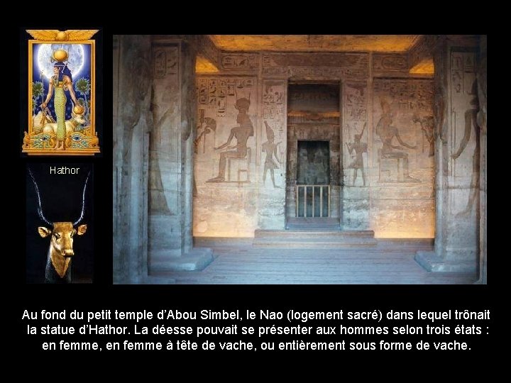 Hathor Au fond du petit temple d’Abou Simbel, le Nao (logement sacré) dans lequel
