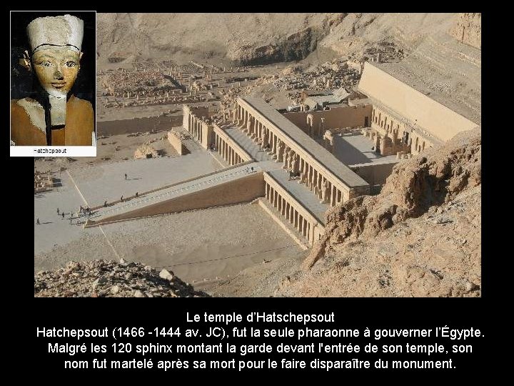Le temple d’Hatschepsout Hatchepsout (1466 -1444 av. JC), fut la seule pharaonne à gouverner
