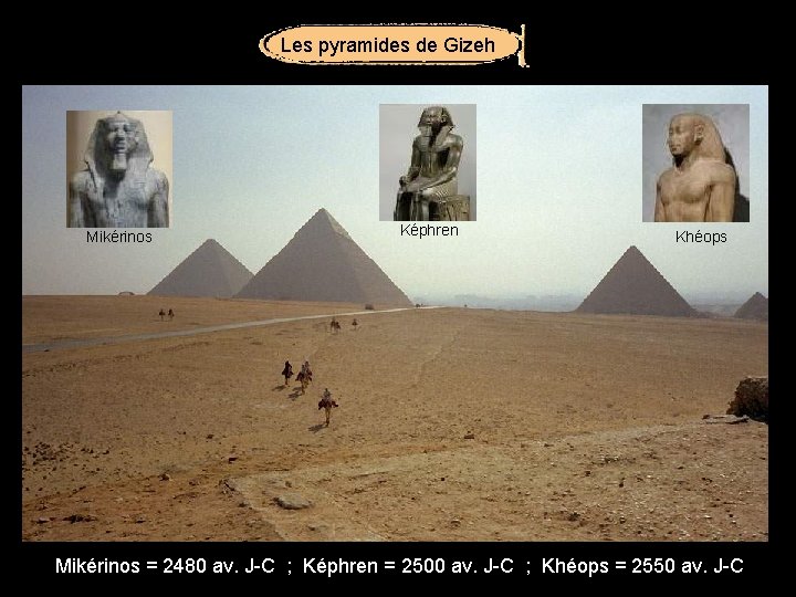 Les pyramides de Gizeh Mikérinos Képhren Khéops Mikérinos = 2480 av. J-C ; Képhren