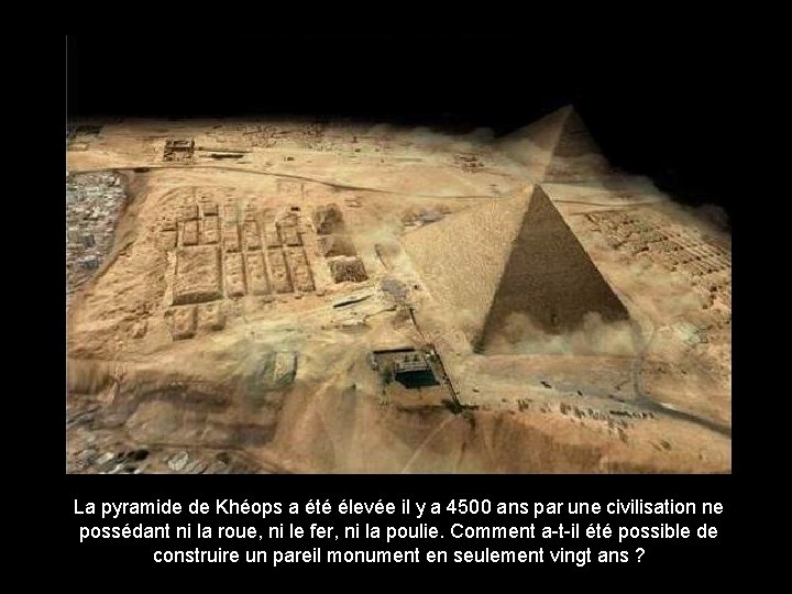 La pyramide de Khéops a été élevée il y a 4500 ans par une