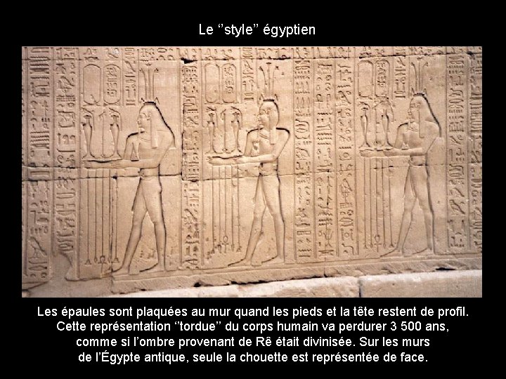 Le ‘’style’’ égyptien Les épaules sont plaquées au mur quand les pieds et la