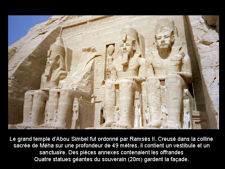 Le grand temple d’Abou Simbel fut ordonné par Ramsès II. Creusé dans la colline