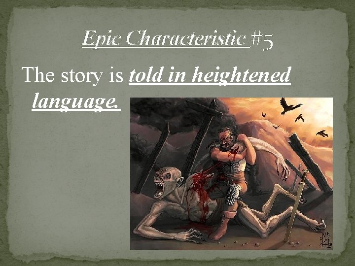 Epic Characteristic #5 The story is told in heightened language. Epic Characteristic #5 The story is told in heightened language.