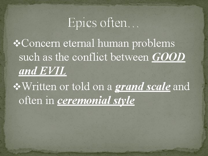 Epics often… v. Concern eternal human problems such as the conflict between GOOD and Epics often… v. Concern eternal human problems such as the conflict between GOOD and