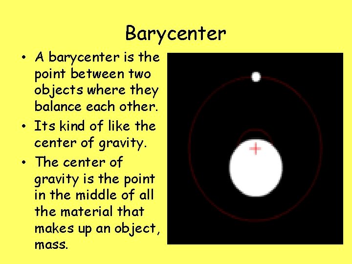 Barycenter • A barycenter is the point between two objects where they balance each