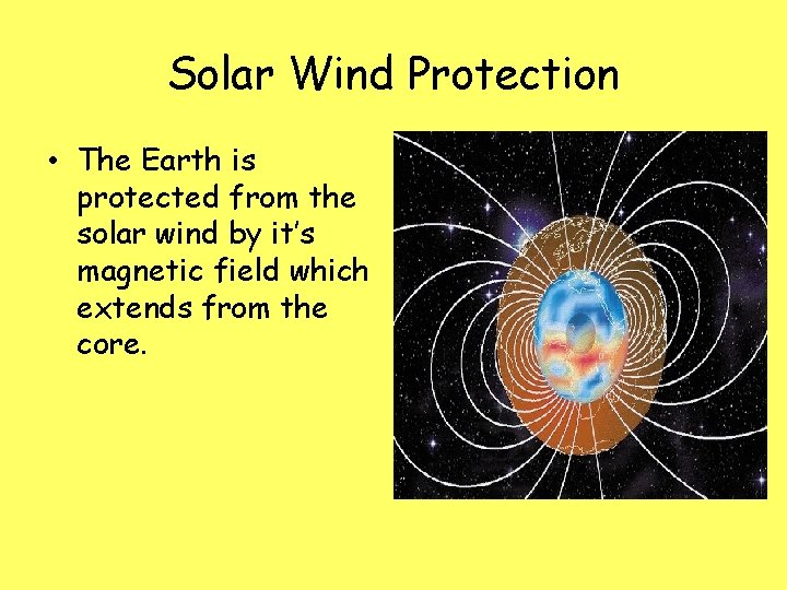 Solar Wind Protection • The Earth is protected from the solar wind by it’s