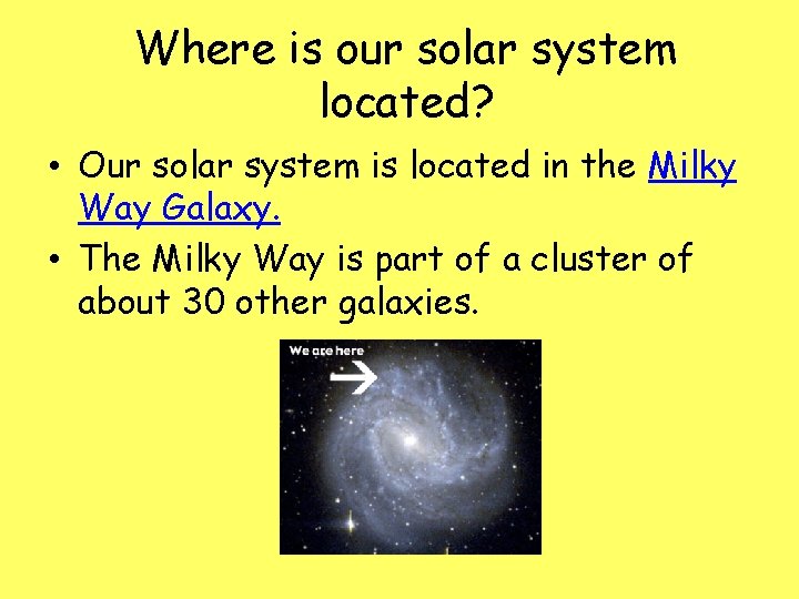 Where is our solar system located? • Our solar system is located in the