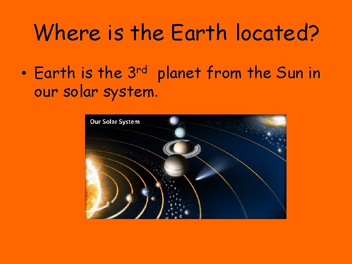 Where is the Earth located? • Earth is the 3 rd planet from the