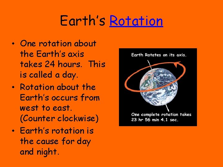 Earth’s Rotation • One rotation about the Earth’s axis takes 24 hours. This is