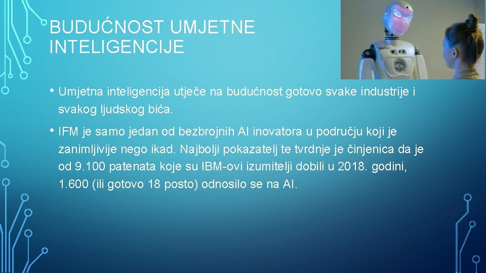 BUDUĆNOST UMJETNE INTELIGENCIJE • Umjetna inteligencija utječe na budućnost gotovo svake industrije i svakog