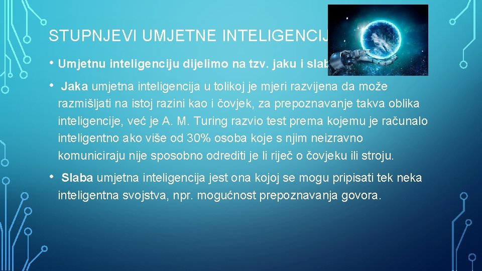 STUPNJEVI UMJETNE INTELIGENCIJE • Umjetnu inteligenciju dijelimo na tzv. jaku i slabu • Jaka