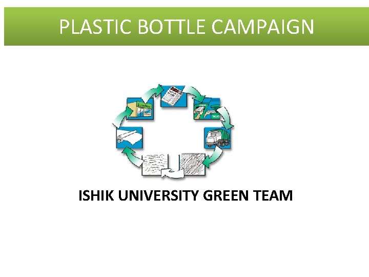 PLASTIC BOTTLE CAMPAIGN ISHIK UNIVERSITY GREEN TEAM 