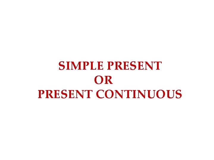 SIMPLE PRESENT OR PRESENT CONTINUOUS 
