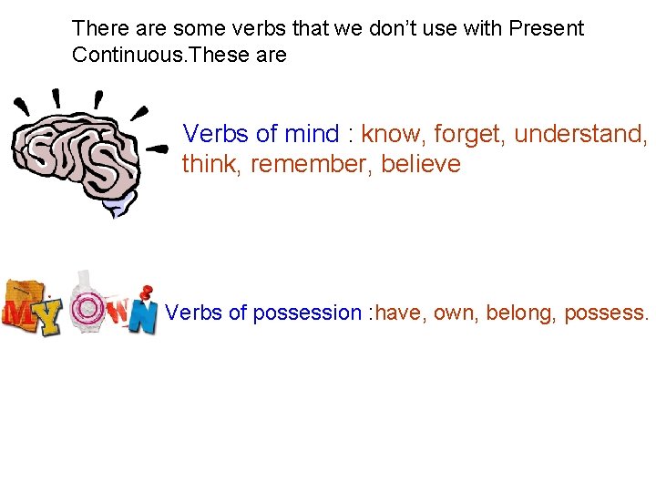 There are some verbs that we don’t use with Present Continuous. These are Verbs