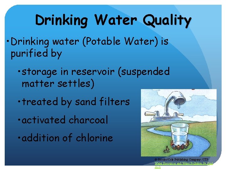 Drinking Water Quality • Drinking water (Potable Water) is purified by • storage in