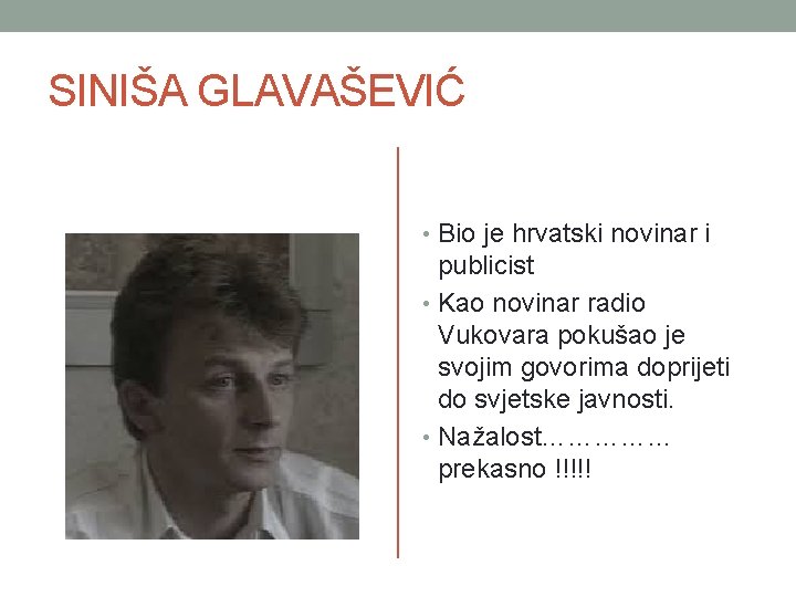 SINIŠA GLAVAŠEVIĆ • Bio je hrvatski novinar i publicist • Kao novinar radio Vukovara