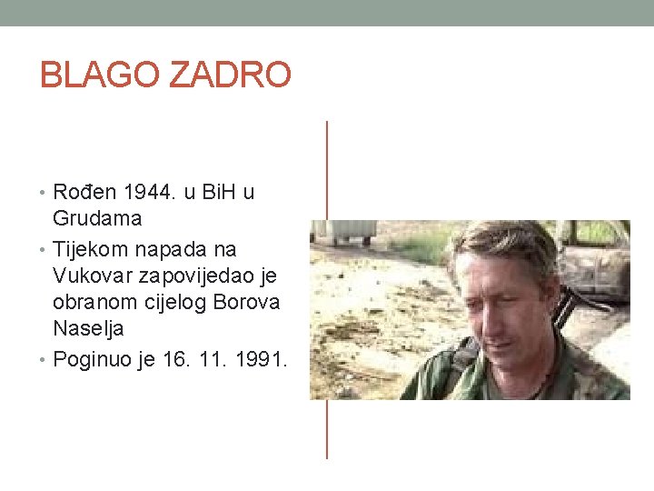 BLAGO ZADRO • Rođen 1944. u Bi. H u Grudama • Tijekom napada na