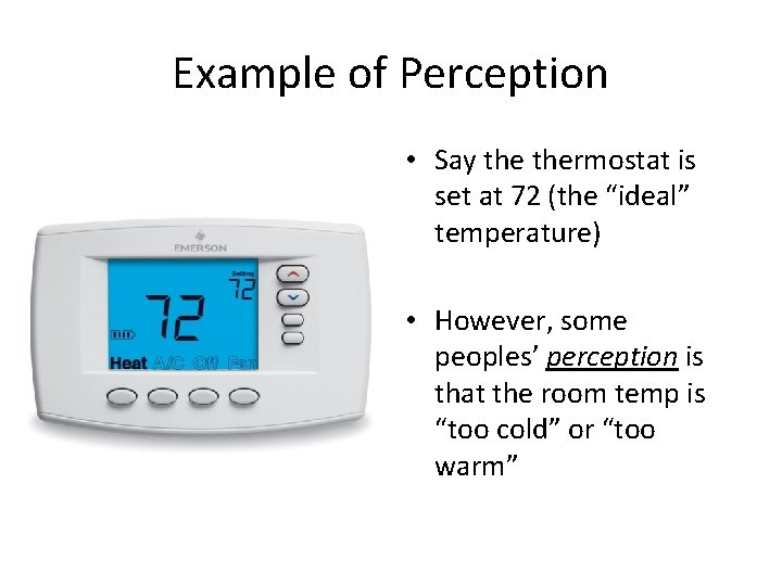 Example of Perception • Say thermostat is set at 72 (the “ideal” temperature) •