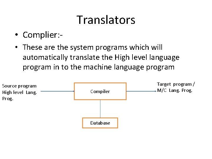 Translators • Complier: • These are the system programs which will automatically translate the
