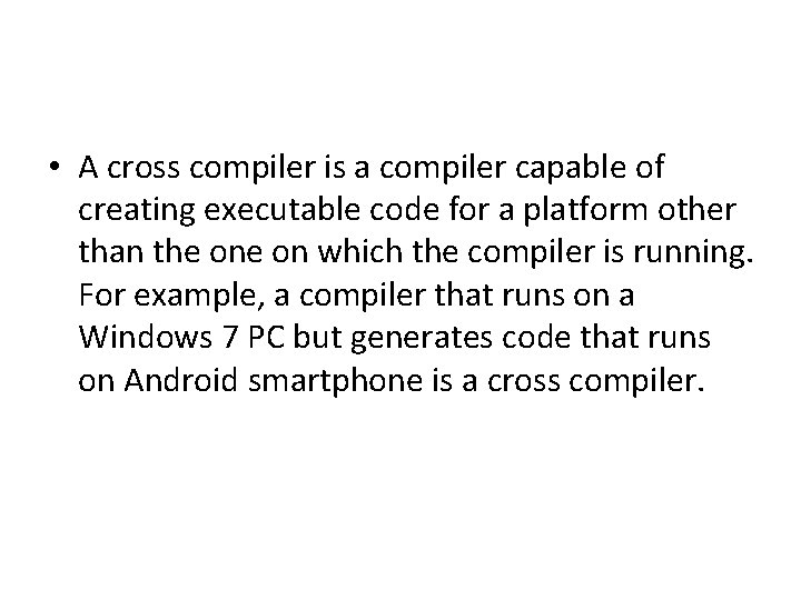  • A cross compiler is a compiler capable of creating executable code for