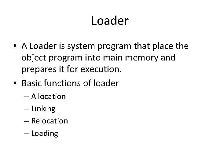 Loader • A Loader is system program that place the object program into main