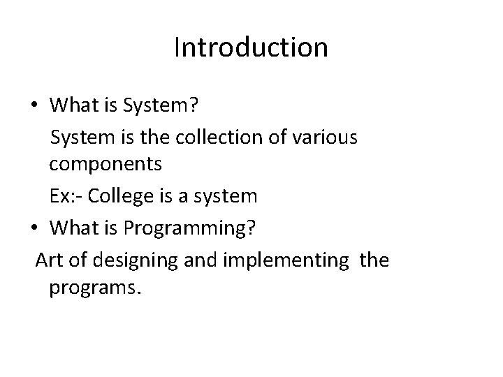 Introduction • What is System? System is the collection of various components Ex: -