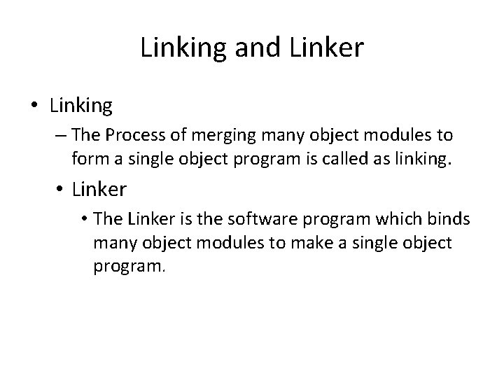 Linking and Linker • Linking – The Process of merging many object modules to