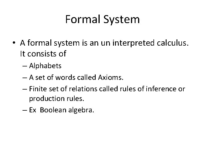 Formal System • A formal system is an un interpreted calculus. It consists of