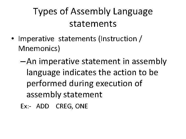 Types of Assembly Language statements • Imperative statements (Instruction / Mnemonics) – An imperative