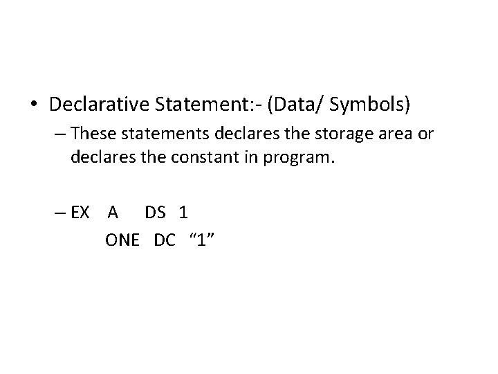  • Declarative Statement: - (Data/ Symbols) – These statements declares the storage area