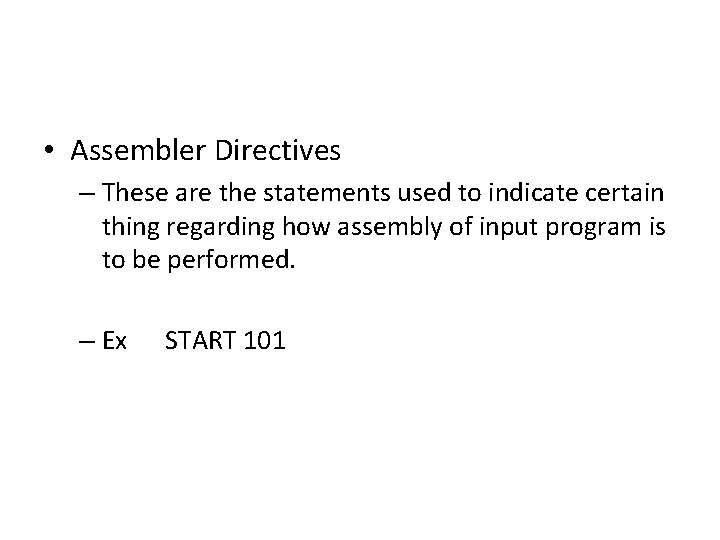  • Assembler Directives – These are the statements used to indicate certain thing