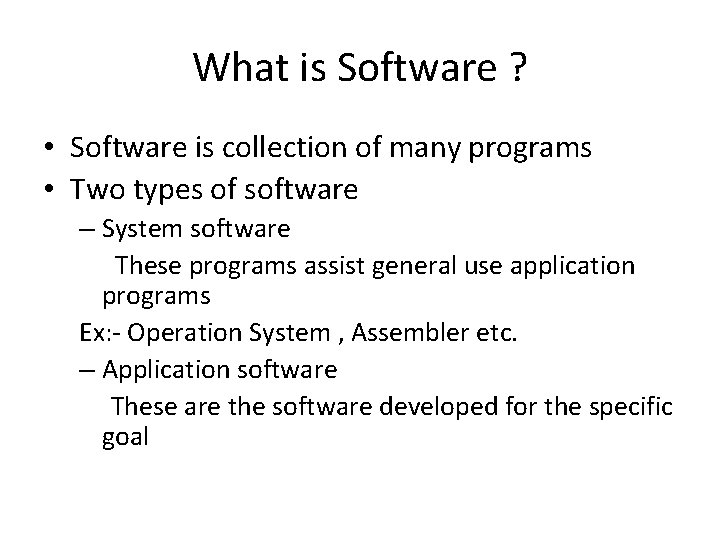 What is Software ? • Software is collection of many programs • Two types