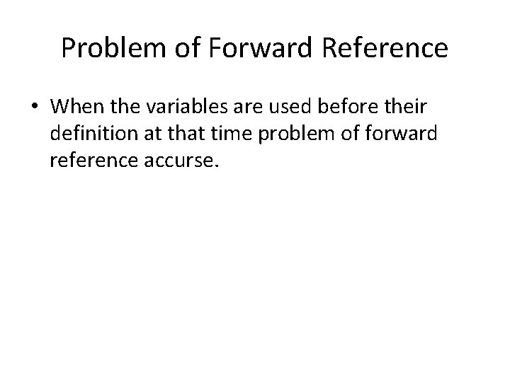 Problem of Forward Reference • When the variables are used before their definition at