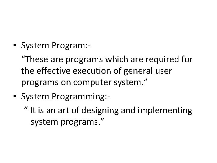  • System Program: “These are programs which are required for the effective execution