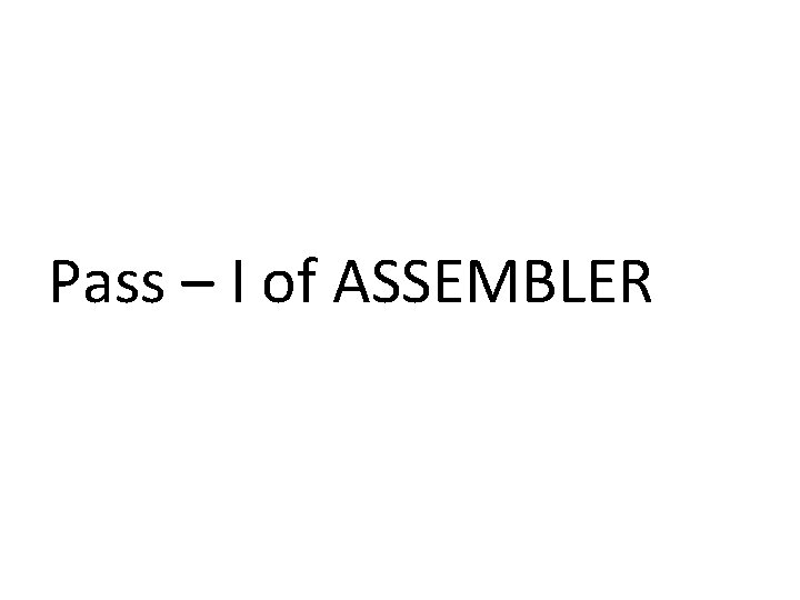 Pass – I of ASSEMBLER 