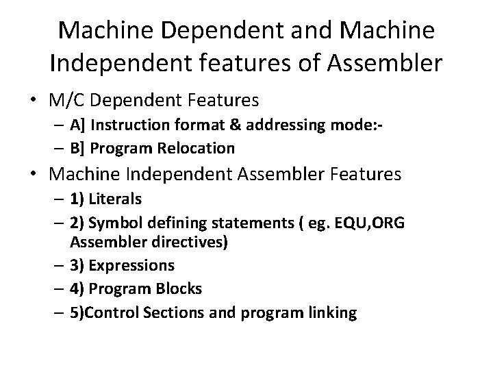 Machine Dependent and Machine Independent features of Assembler • M/C Dependent Features – A]