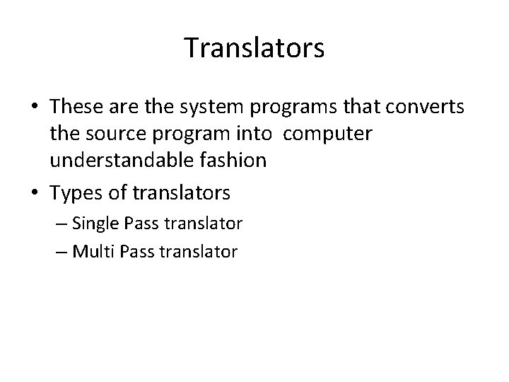 Translators • These are the system programs that converts the source program into computer