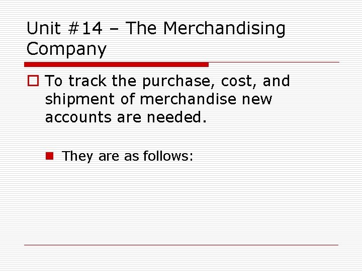 Unit #14 – The Merchandising Company o To track the purchase, cost, and shipment