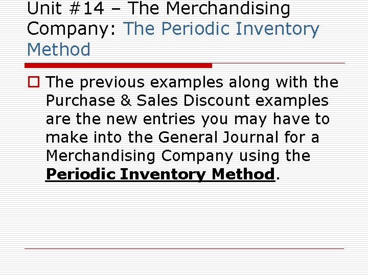 Unit #14 – The Merchandising Company: The Periodic Inventory Method o The previous examples