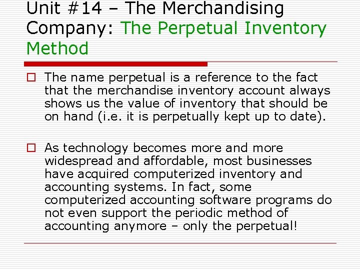 Unit #14 – The Merchandising Company: The Perpetual Inventory Method o The name perpetual