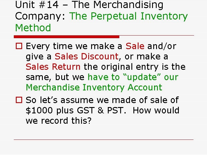 Unit #14 – The Merchandising Company: The Perpetual Inventory Method o Every time we