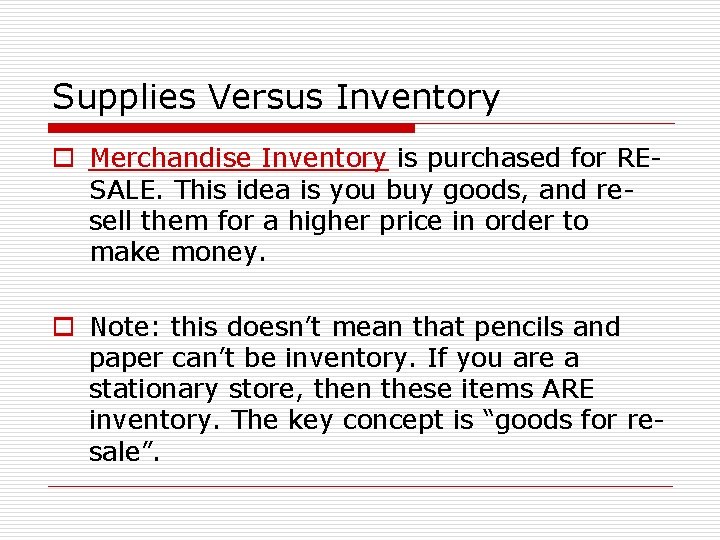 Supplies Versus Inventory o Merchandise Inventory is purchased for RESALE. This idea is you