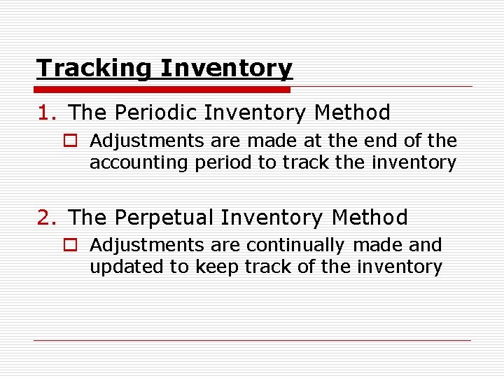Tracking Inventory 1. The Periodic Inventory Method o Adjustments are made at the end
