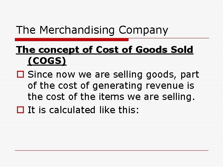 The Merchandising Company The concept of Cost of Goods Sold (COGS) o Since now