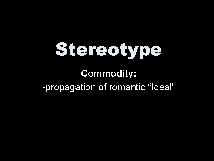 Stereotype Commodity: -propagation of romantic “Ideal” 