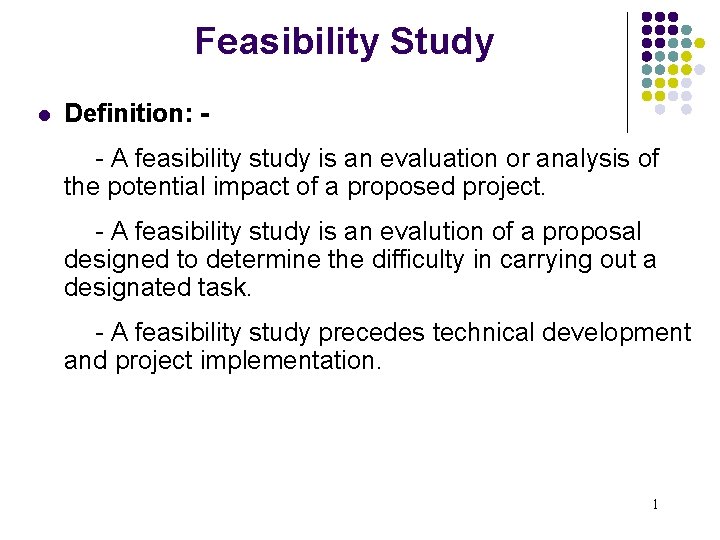Feasibility Study l Definition: - A feasibility study is an evaluation or analysis of