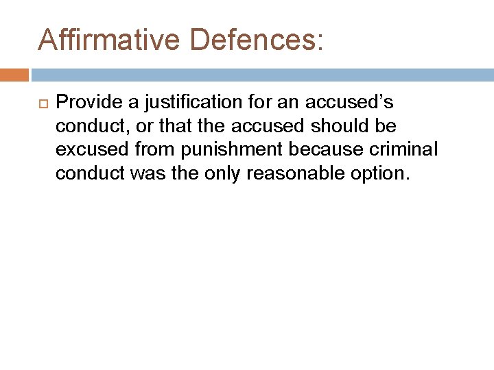 Affirmative Defences: Provide a justification for an accused’s conduct, or that the accused should