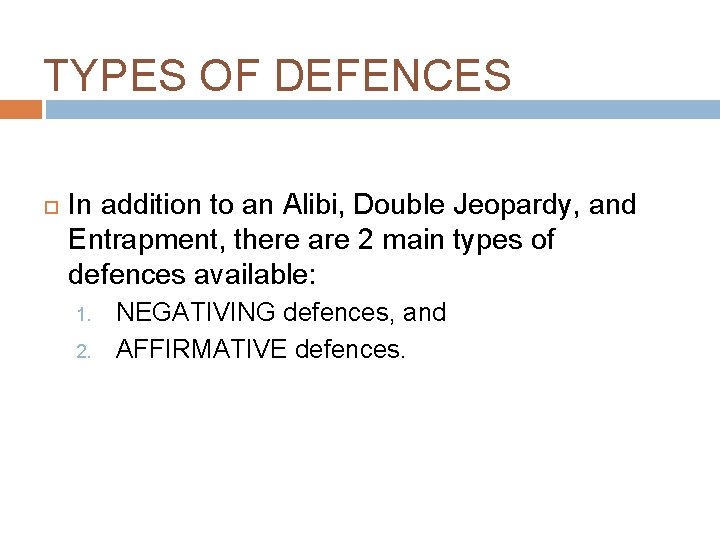 TYPES OF DEFENCES In addition to an Alibi, Double Jeopardy, and Entrapment, there are